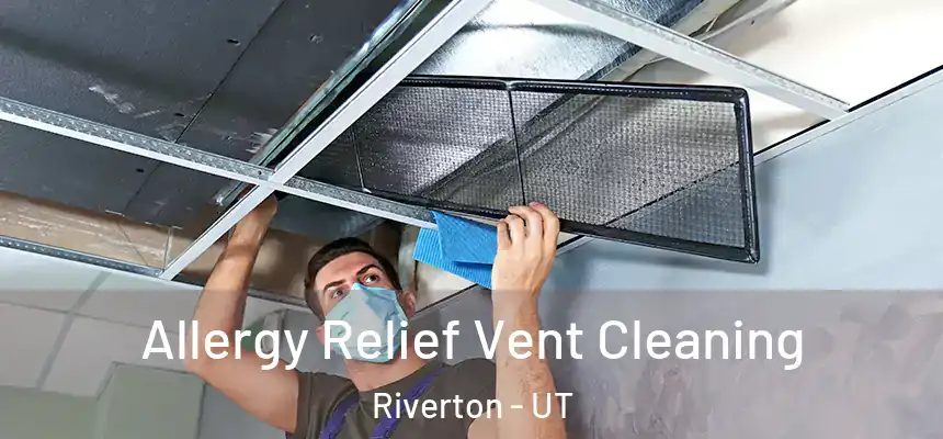  Allergy Relief Vent Cleaning Riverton - UT