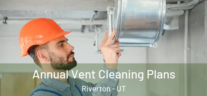  Annual Vent Cleaning Plans Riverton - UT
