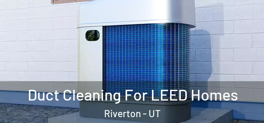  Duct Cleaning For LEED Homes Riverton - UT