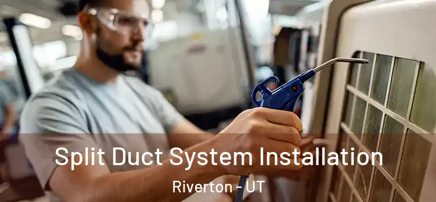  Split Duct System Installation Riverton - UT